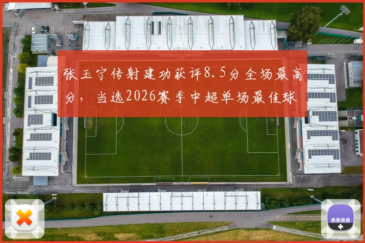 张玉宁传射建功获评8.5分全场最高分，当选2026赛季中超单场最佳球员数据详解